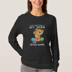 If I Cant Take My Yarn Im Not Going Crochet T-Shirt