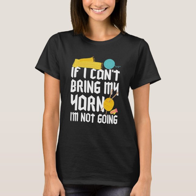If I Can't Take My Yarn I'm Not Going Funny Croche T-Shirt (Front)