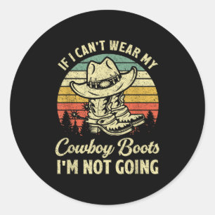 If I Can't Wear My Cowboy Boots I'm Not Going Coun Classic Round Sticker
