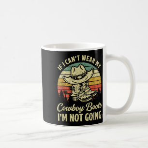 If I Can't Wear My Cowboy Boots I'm Not Going Coun Coffee Mug