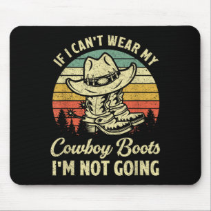 If I Can't Wear My Cowboy Boots I'm Not Going Coun Mouse Pad