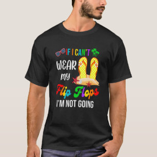 If I Can't Wear My Flip Flops Im Not Going Beach L T-Shirt