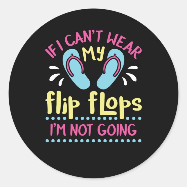 If I Can't Wear My Flip Flops I'm Not Going Classic Round Sticker (Front)