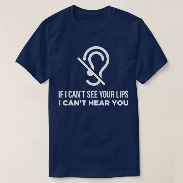 If I canx27t see your lips I cantx27t hear you T-Shirt (Design Front)