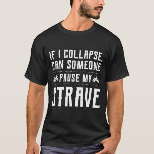 If I Collapse, Can Someone Pause My Strava - Bike T-Shirt