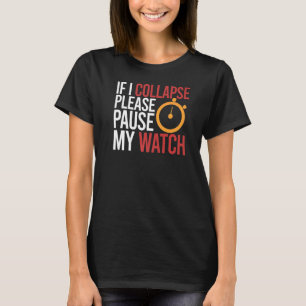 If I Collapse Please Pause My Watch Timer Running  T-Shirt