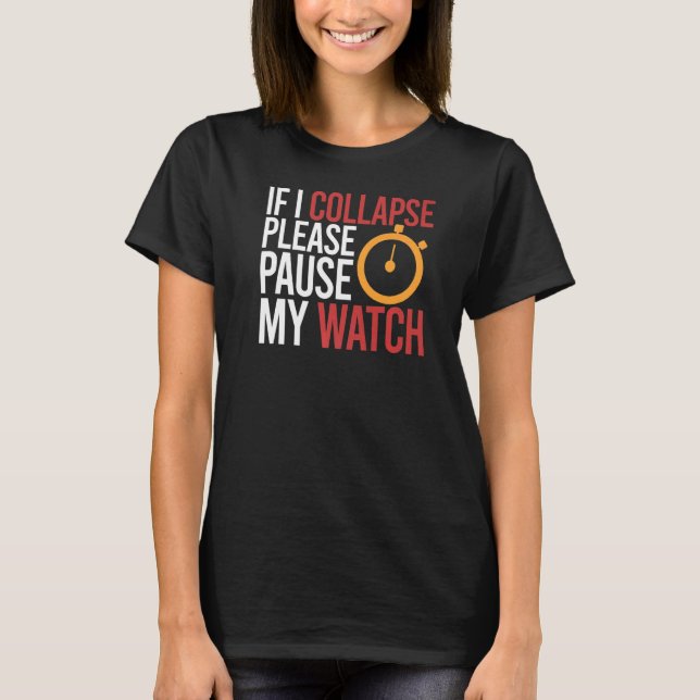 If I Collapse Please Pause My Watch Timer Running  T-Shirt (Front)