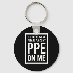 If I Die At Work Please Place My Ppe On Me Keychain