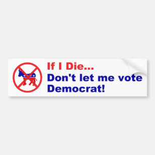 If I die...Don't let me vote Democrat Bumper Sticker