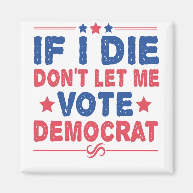 If I Die Don't Let me Vote Democrat Funny Politics Magnet (Front)