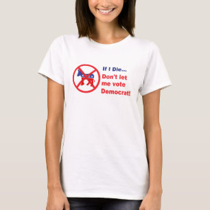 If I die...Don't let me vote Democrat T-Shirt
