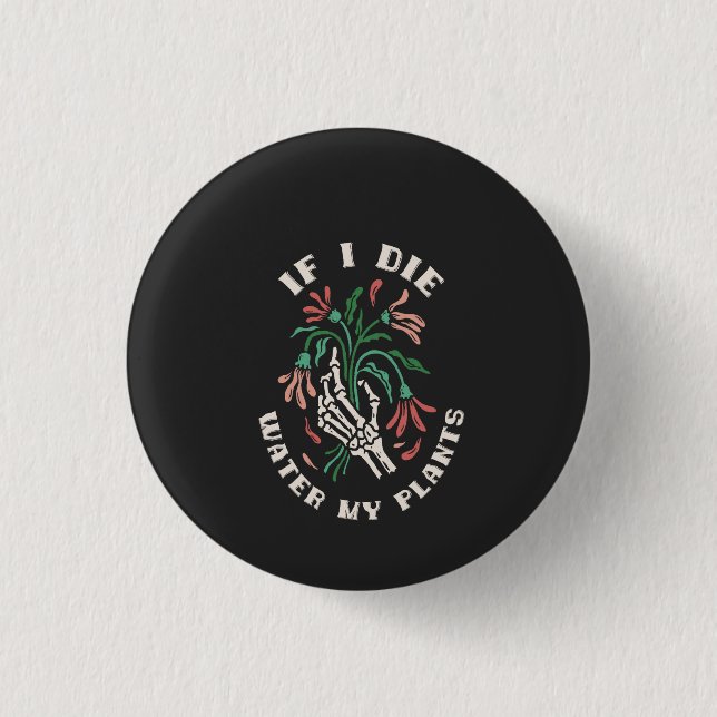 If I Die Water My Plants 1 Inch Round Button (Front)