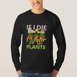 If I Die Water My Plants  Gardening Farming Plant T-Shirt
