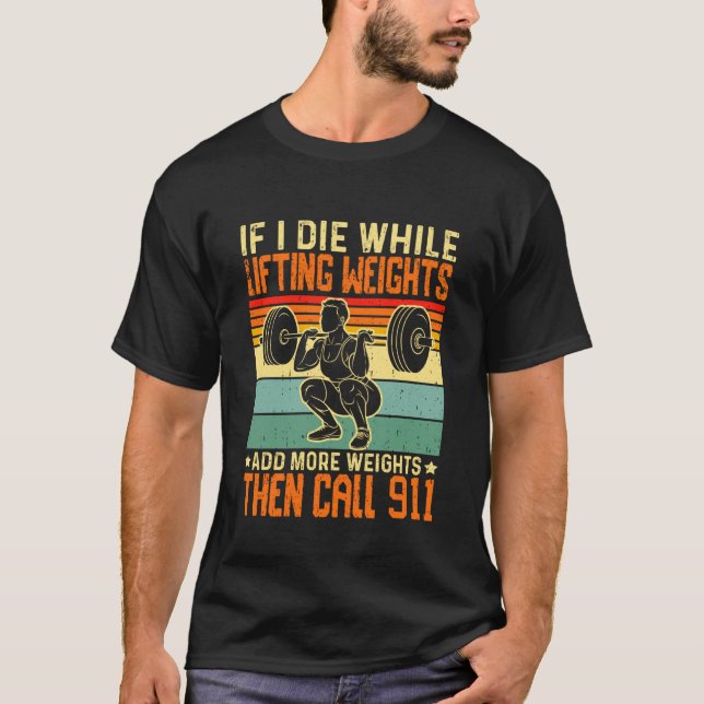 If I Die While Lifting Weights Add More Weights Th T-Shirt (Front)