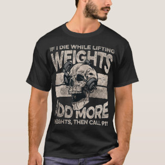 If I Die While Lifting Weights Add More Weights Wo T-Shirt