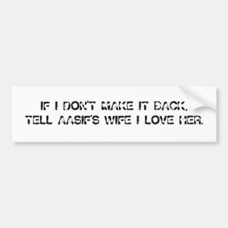 IF I DON'T MAKE IT BACK, TELL AASIF'S WIFE I LO... BUMPER STICKER