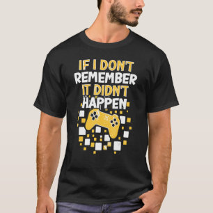 If I Don't Remember It Didn't Happen Gamer Gaming T-Shirt