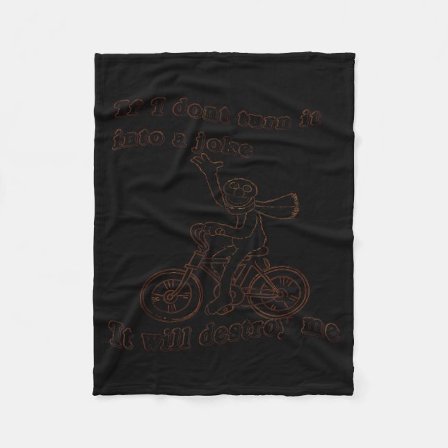 If I Don't Turn It Into A Joke It Will Destroy Me  Fleece Blanket (Front)