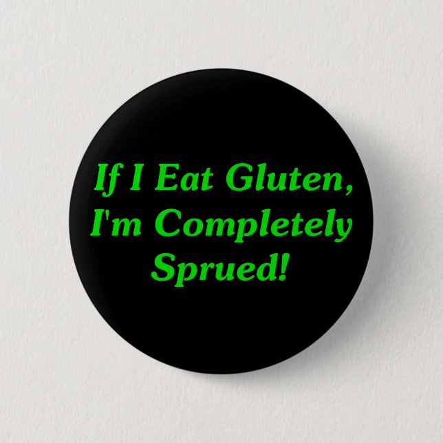 If I Eat Gluten, I'm Completely Sprued! 2 Inch Round Button (Front)