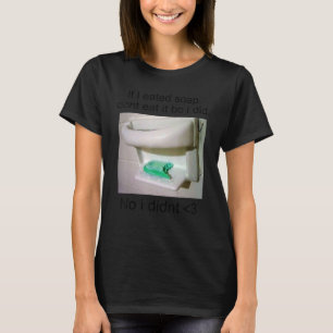 If I Eated Soap Dont Eat It Bc  Joke T-Shirt