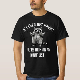 if i ever get rabies you're high on my bitin' list T-Shirt