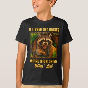 If I Ever Get Rabies Youre High On My Bitin List T T-Shirt