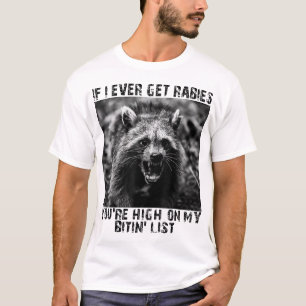  If I Ever Get Rabies You'Re High On My Bitin'  T-Shirt