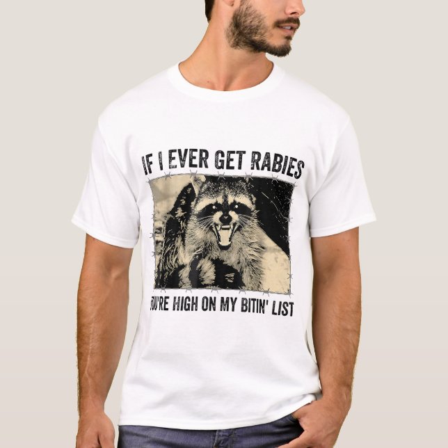  If I Ever Get Rabies You'Re High On My Biting  T-Shirt (Front)