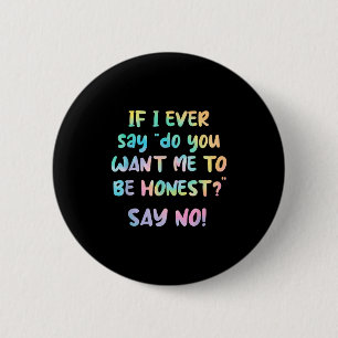If I Ever Say Do You Want Me To Be Honest_ Say No 2 Inch Round Button