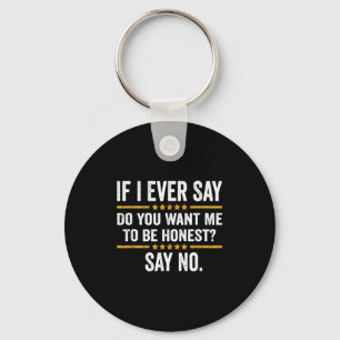 If I Ever Say Do You Want Me To Be Honest Say No F Keychain