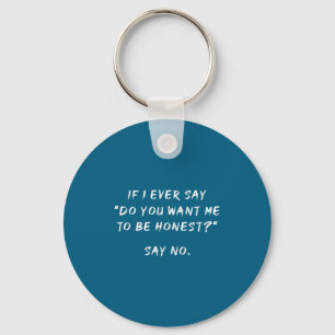 If I Ever Say Do You Want Me To Be Honest Say No,  Keychain