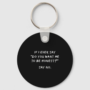 If I Ever Say Do You Want Me To Be Honest Say No, Keychain