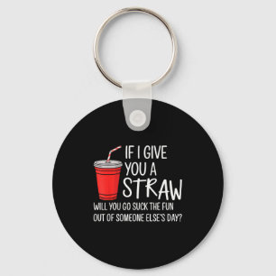 If I Give You A Straw Quote Funny Attitude Humor Keychain
