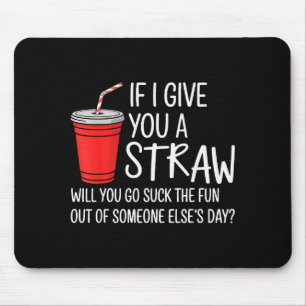 If I Give You A Straw Quote Funny Attitude Humor Mouse Pad