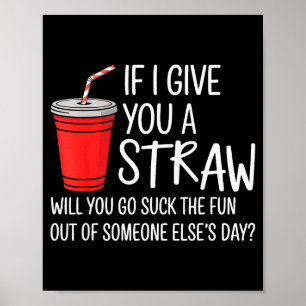 If I Give You A Straw Quote Funny Attitude Humor Poster