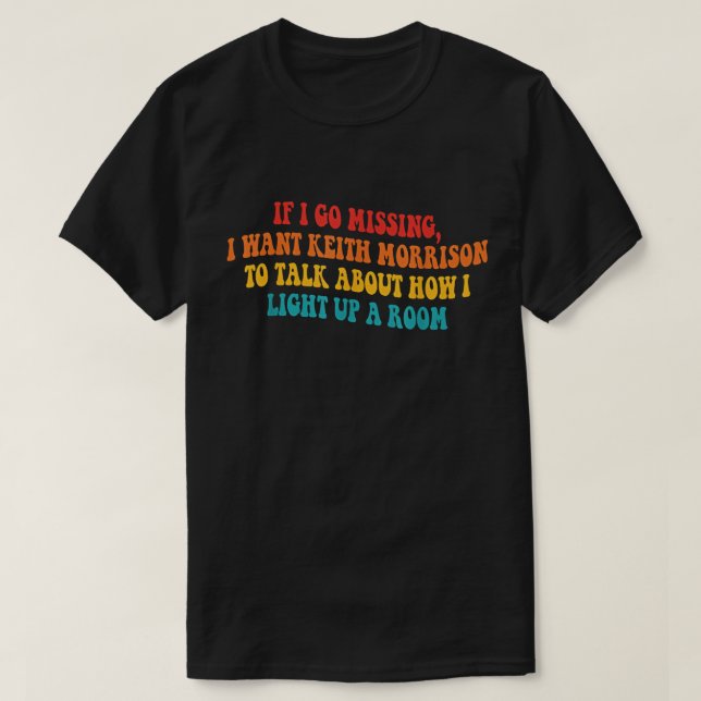 If I Go Missing, I Want Keith Morrison  T-Shirt (Design Front)