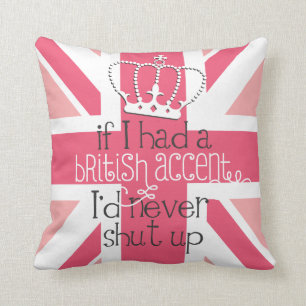 If I had a British accent I'd never Shut Up Throw Pillow