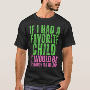 If I Had A Favorite Child It Would Be My Daughter  T-Shirt