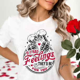 If I had Feelings, They'd Be For You Valentine T-Shirt