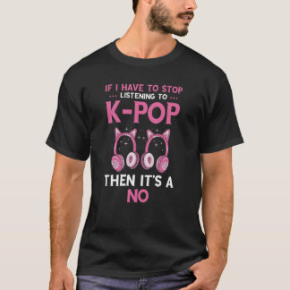 If I Have To Stop K Pop Music Headphone Korean Mus T-Shirt