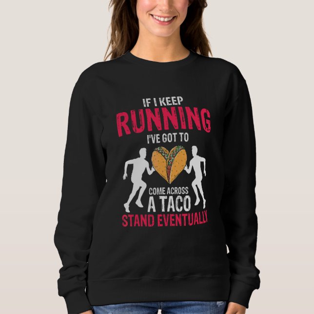 If I Keep Running  Taco  Runner Present Sweatshirt (Front)