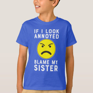 If I look annoyed blame my sister funny T-Shirt