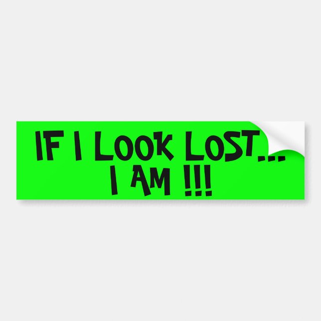 IF I LOOK LOST... I AM !!! BUMPER STICKER (Front)