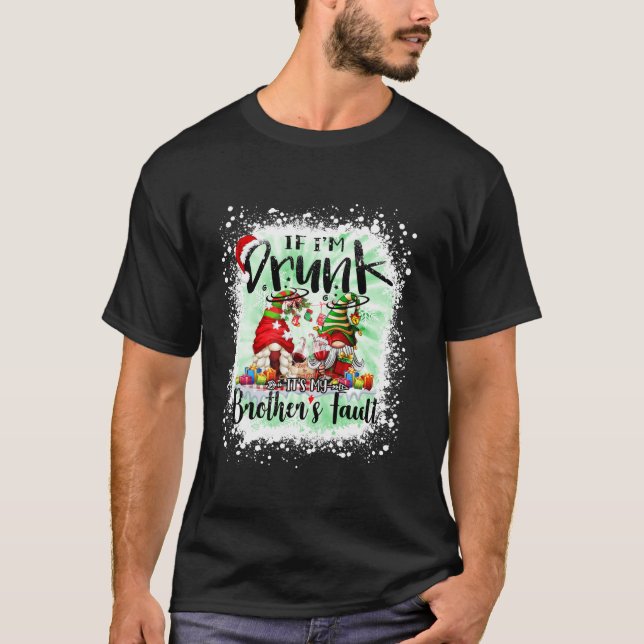 If I m Drunk It s my Brother s Fault Funny Gnomes  T-Shirt (Front)