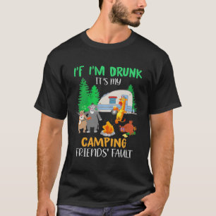 If I m Drunk It s My Camping Friends Fault Animals T-Shirt