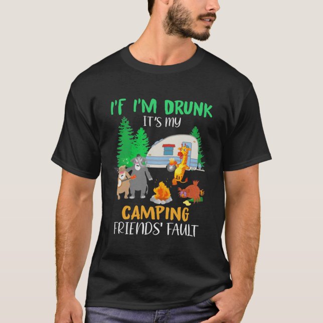 If I m Drunk It s My Camping Friends Fault Animals T-Shirt (Front)