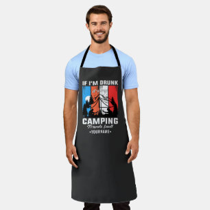 If I’m Drunk It’s My Camping Friends Fault Apron