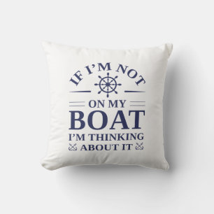 If I’m Not On My Boat I’m Thinking About It Throw Pillow
