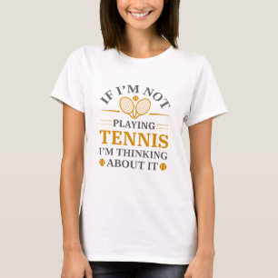 If I’m Not Paying Tennis I’m Thinking About It T-Shirt