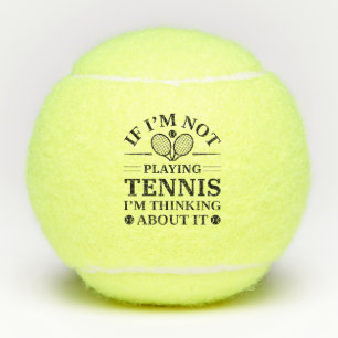 If I’m Not Paying Tennis I’m Thinking About It Tennis Balls